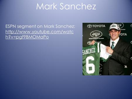 Mark Sanchez ESPN segment on Mark Sanchez:  h?v=pgf9BMOMaPo.