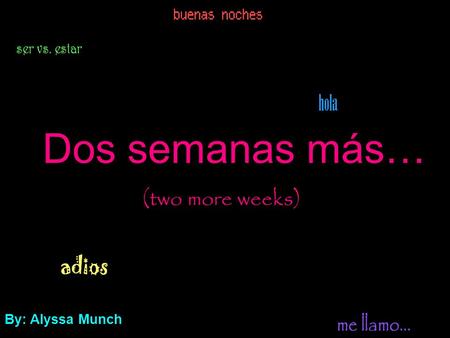 Dos semanas más… (two more weeks) By: Alyssa Munch.