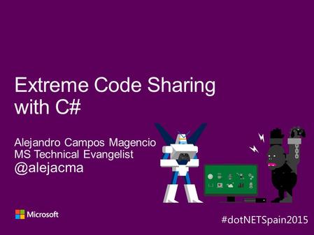 Alejandro Campos Magencio MS Technical Extreme Code Sharing with C# Y A XB.