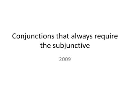 Conjunctions that always require the subjunctive 2009.