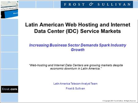 Latin American Web Hosting and Internet Data Center (IDC) Service Markets Increasing Business Sector Demands Spark Industry Growth “Web-hosting and Internet.