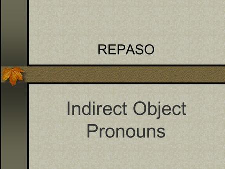 REPASO Indirect Object Pronouns Indirect Objects I bought that skirt for her. I gave those shoes to him. What is the subject, the verb, the direct object.