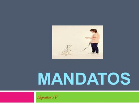 MANDATOS Español IV. What you should already know: To form Informal Affirmative (tú) command all you do is use the third person singular form of the verb.