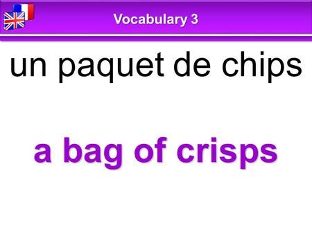 A bag of crisps un paquet de chips Vocabulary 3. a slice of … une part de … Vocabulary 3.