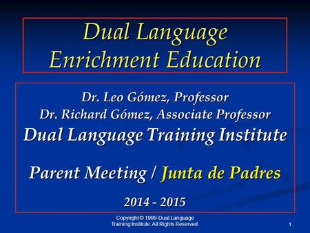 Dual Language Enrichment Education Dr. Leo Gómez, Professor Dr. Richard Gómez, Associate Professor Dual Language Training Institute Parent Meeting / Junta.