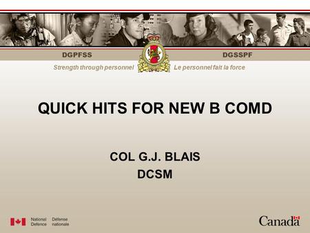 DGPFSS Strength through personnelLe personnel fait la force DGSSPF QUICK HITS FOR NEW B COMD COL G.J. BLAIS DCSM.