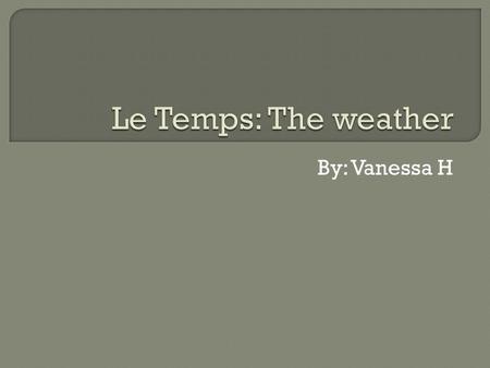 By: Vanessa H.  Quel temps Fait-il? → How is the weather?