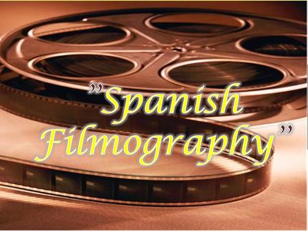 Spanish Films “ Spanish cinema has achieved high marks of recognition as a result of its creative and technical excellence” The first Spanish film exhibition: