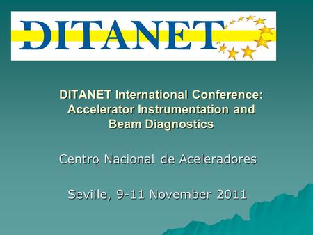 DITANET International Conference: Accelerator Instrumentation and Beam Diagnostics Centro Nacional de Aceleradores Seville, 9-11 November 2011.