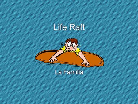 Life Raft La Familia Your Life Raft Your sailboat has capsized and you are now adrift in the ocean on a small life raft. There are 15 items floating.