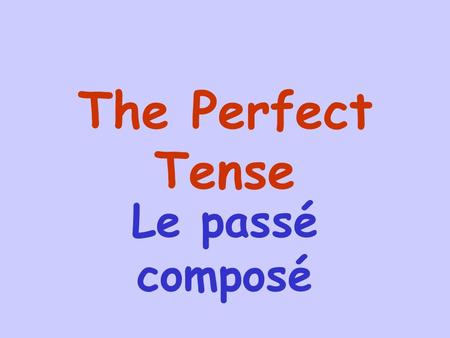 The Perfect Tense Le passé composé The perfect tense is used to describe events that happened in the past. These events are completed actions which means.