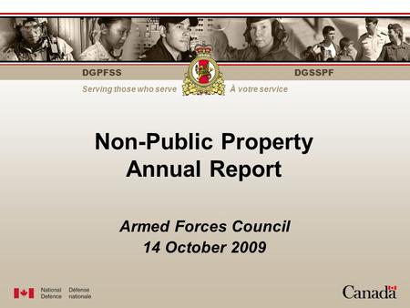DGPFSS Serving those who serveÀ votre service DGSSPF Non-Public Property Annual Report Armed Forces Council 14 October 2009.