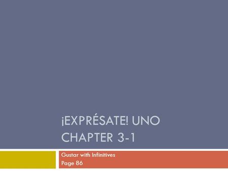 ¡EXPRÉSATE! UNO CHAPTER 3-1 Gustar with Infinitives Page 86.