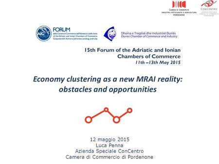 Economy clustering as a new MRAI reality: obstacles and opportunities 12 maggio 2015 Luca Penna Azienda Speciale ConCentro Camera di Commercio di Pordenone.