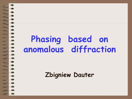 Phasing based on anomalous diffraction Zbigniew Dauter.