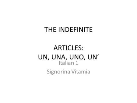 THE INDEFINITE ARTICLES: UN, UNA, UNO, UN’ Italian 1 Signorina Vitamia.