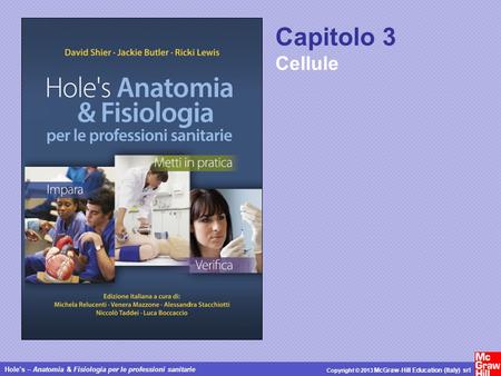 Hole’s – Anatomia & Fisiologia per le professioni sanitarie Copyright © 2013 McGraw-Hill Education (Italy) srl Capitolo 3 Cellule.