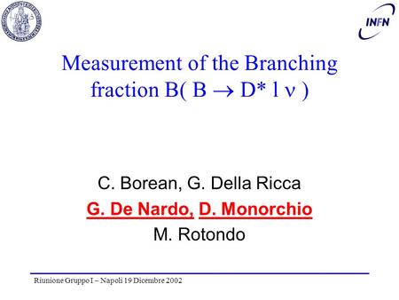 Measurement of the Branching fraction B( B  D* l ) C. Borean, G. Della Ricca G. De Nardo, D. Monorchio M. Rotondo Riunione Gruppo I – Napoli 19 Dicembre.