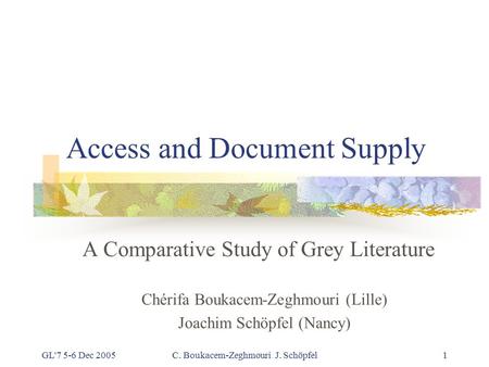 GL'7 5-6 Dec 2005C. Boukacem-Zeghmouri J. Schöpfel1 Access and Document Supply A Comparative Study of Grey Literature Chérifa Boukacem-Zeghmouri (Lille)