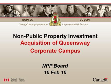 DGPFSS Strength through personnelLe personnel fait la force DGSSPF Non-Public Property Investment Acquisition of Queensway Corporate Campus NPP Board 10.