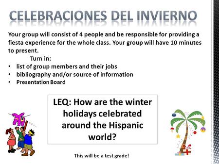 Your group will consist of 4 people and be responsible for providing a fiesta experience for the whole class. Your group will have 10 minutes to present.