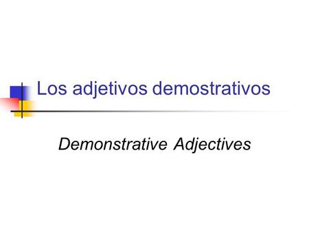 Los adjetivos demostrativos Demonstrative Adjectives.