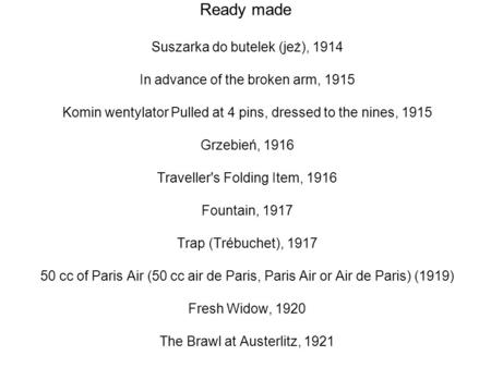 Ready made Suszarka do butelek (jeż), 1914 In advance of the broken arm, 1915 Komin wentylator Pulled at 4 pins, dressed to the nines, 1915 Grzebień, 1916.