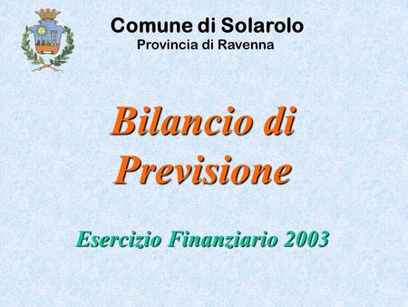 Comune di Solarolo Bilancio di Previsione Esercizio Finanziario 2003 Provincia di Ravenna.