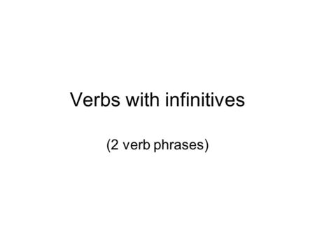 Verbs with infinitives (2 verb phrases). 2 verb phrases In Spanish, just like English, you DO conjugate the 1 st verb but you DON’T conjugate the 2 nd.