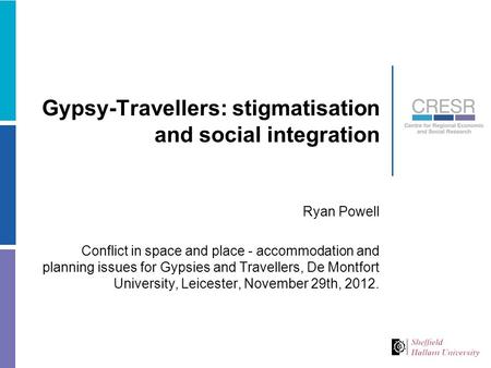 Gypsy-Travellers: stigmatisation and social integration Ryan Powell Conflict in space and place - accommodation and planning issues for Gypsies and Travellers,