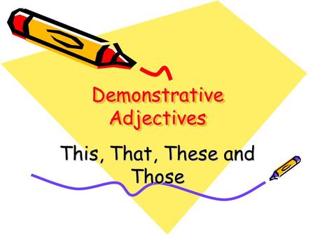 Demonstrative Adjectives This, That, These and Those.