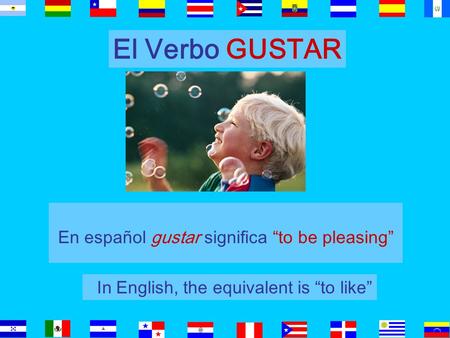 El Verbo GUSTAR En español gustar significa “to be pleasing” In English, the equivalent is “to like”