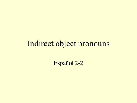 Indirect object pronouns Español 2-2. What does a indirect object pronoun do? An indirect object pronoun takes the place of an indirect object. For example: