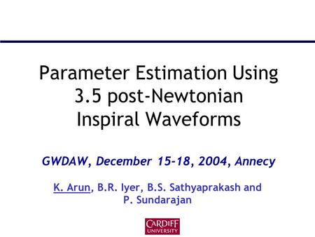 Parameter Estimation Using 3.5 post-Newtonian Inspiral Waveforms GWDAW, December 15-18, 2004, Annecy K. Arun, B.R. Iyer, B.S. Sathyaprakash and P. Sundarajan.