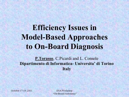 October 17-19, 2001ESA Workshop “On-Board Autonomy” Efficiency Issues in Model-Based Approaches to On-Board Diagnosis P.Torasso, C.Picardi and L. Console.