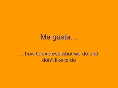 Me gusta… …how to express what we do and don’t like to do.