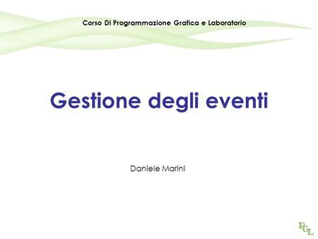 Gestione degli eventi Daniele Marini Corso Di Programmazione Grafica e Laboratorio.