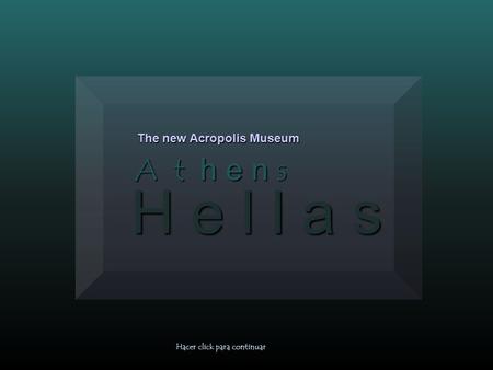 H e l l a s A t h e n s The new Acropolis Museum Hacer click para continuar.