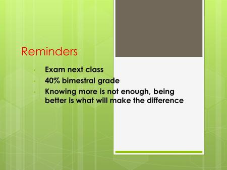 Reminders Exam next class 40% bimestral grade Knowing more is not enough, being better is what will make the difference.