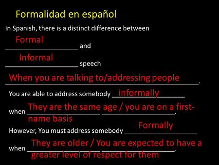 Formalidad en español In Spanish, there is a distinct difference between ____________________ and ____________________ speech _____________________________________________________.