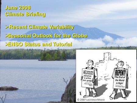 © 2007 Lawrence Moore June 2008 Climate Briefing  Recent Climate Variability  Seasonal Outlook for the Globe  ENSO Status and Tutorial.