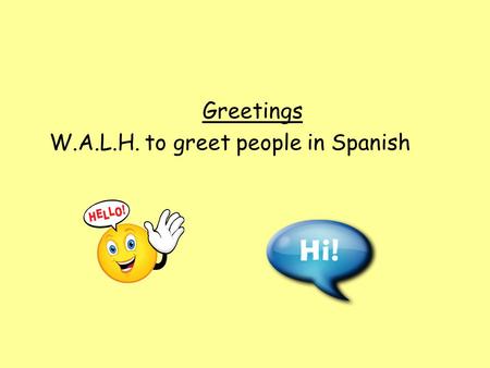 Greetings W.A.L.H. to greet people in Spanish