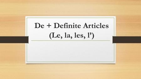De + Definite Articles (Le, la, les, l’). The preposition de (of, from) contracts with the definite articles le and les. De + l’article défini (le, la,