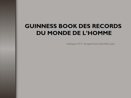 GUINNESS BOOK DES RECORDS DU MONDE DE L’HOMME Musique: OTT - Escape From Tulse Hell -part-