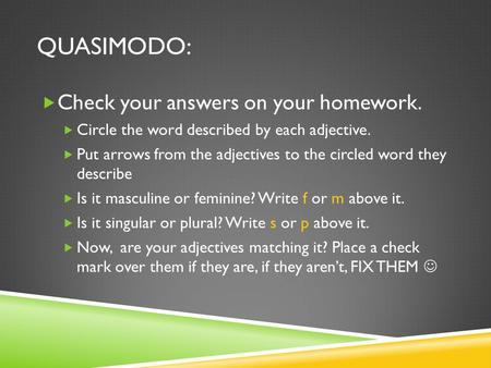 QUASIMODO:  Check your answers on your homework.  Circle the word described by each adjective.  Put arrows from the adjectives to the circled word they.