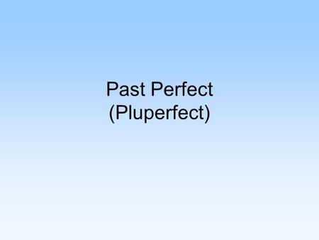 Past Perfect (Pluperfect). The past perfect isn’t hard to explain, but we don’t always use it when we should. The past perfect (also called “pluperfect”)