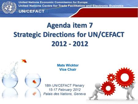 UN Economic Commission for Europe Agenda item 7 Strategic Directions for UN/CEFACT 2012 - 2012 18th UN/CEFACT Plenary 15-17 February 2012 Palais des Nations,