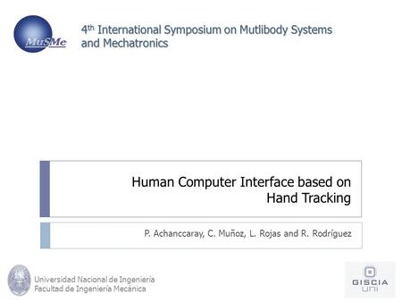 Human Computer Interface based on Hand Tracking P. Achanccaray, C. Muñoz, L. Rojas and R. Rodríguez 4 th International Symposium on Mutlibody Systems and.