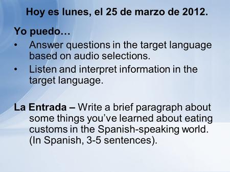 Hoy es lunes, el 25 de marzo de 2012. Yo puedo… Answer questions in the target language based on audio selections. Listen and interpret information in.