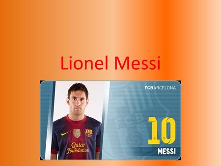 Lionel Messi. Biography Lionel Andrés Messi nació el 24 de junio de 1987 en Rosario, Argentina. He started playing soccer for a local team, Newell’s Old.